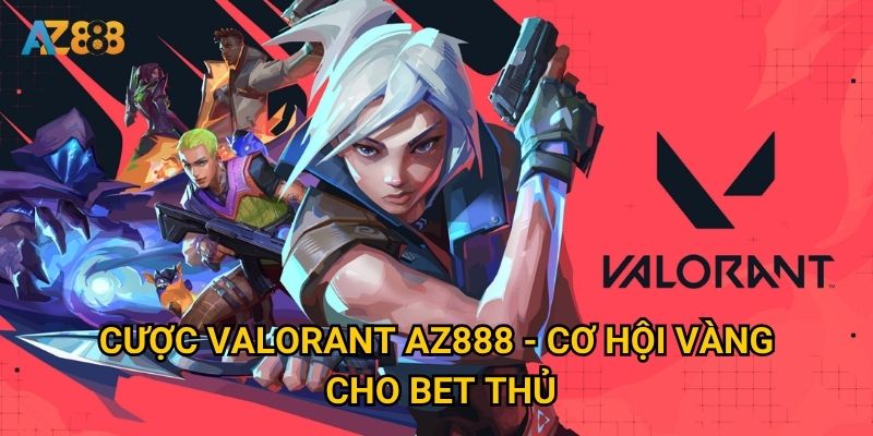 Cược Valorant Az888 - Cơ hội vàng cho bet thủ